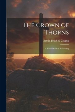 The Crown of Thorns: A Token for the Sorrowing - Chapin, Edwin Hubbell