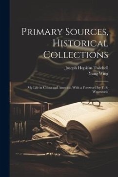 Primary Sources, Historical Collections: My Life in China and America, With a Foreword by T. S. Wentworth - Twichell, Joseph Hopkins; Yung Wing