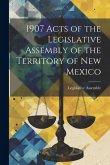 1907 Acts of the Legislative Assembly of the Territory of New Mexico