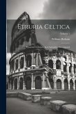 Etruria Celtica: Etruscan Literature And Antiquities Investigated; Volume 1