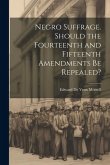 Negro Suffrage. Should the Fourteenth and Fifteenth Amendments be Repealed?