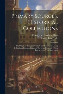 Primary Sources, Historical Collections: The People of Turkey: Twenty Years' Residence Among Bulgarians, Greeks, Albanians, Turks, and Armeni, With a - Lanepoole, Stanley; Blunt, Fanny Janet Sandison