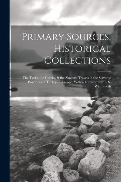 Primary Sources, Historical Collections: The Turks, the Greeks, & the Slavons: Travels in the Slavonic Provinces of Turkey-in-Europe, With a Foreword - Anonymous