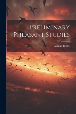 Preliminary Pheasant Studies - Beebe, William