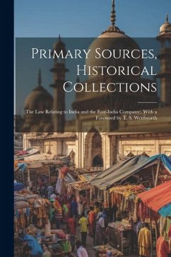 Primary Sources, Historical Collections: The Law Relating to India and the East-India Company;, With a Foreword by T. S. Wentworth - Anonymous