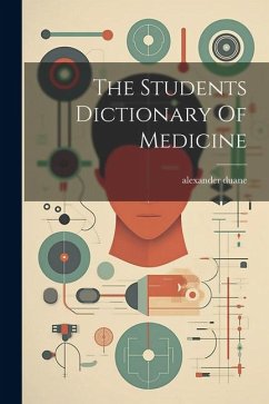 The Students Dictionary Of Medicine - Duane, Alexander