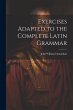 Exercises Adapted to the Complete Latin... - Bild 1
