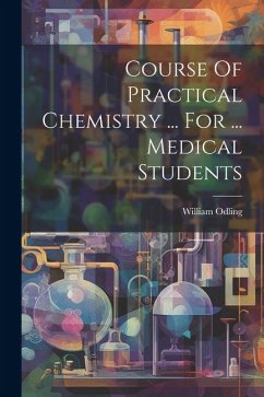 Course Of Practical Chemistry ... For ... Medical Students - Odling, William