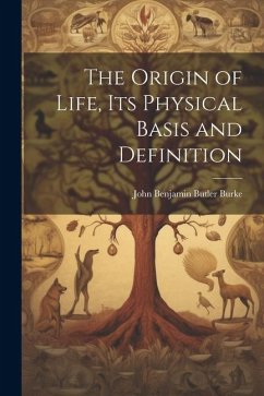 The Origin of Life, its Physical Basis and Definition - Burke, John Benjamin Butler