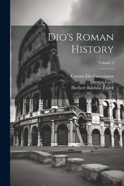 Dio's Roman History; Volume 5 - Cocceianus, Cassius Dio; Foster, Herbert Baldwin; Cary, Earnest