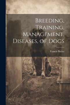 Breeding, Training, Management, Diseases, of Dogs - Butler, Francis