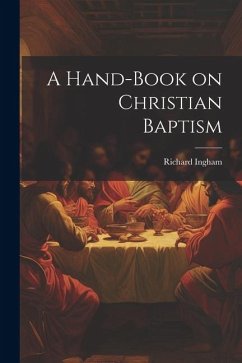 A Hand-Book on Christian Baptism - Ingham, Richard