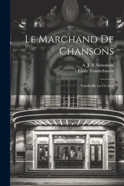 Le marchand de chansons; vaudeville en un acte - Vanderburch, Emile; Simonnin, A. J. B.