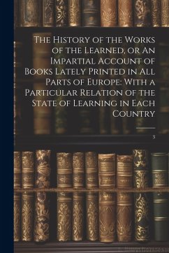 Cover The History of the Works of the Learned, or An Impartial Account of Books Lately Printed in all Parts of Europe