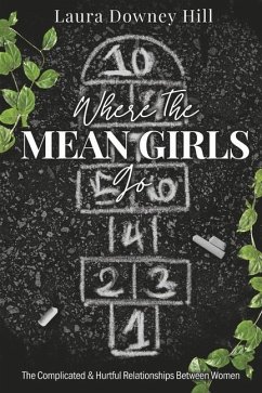 Where the Mean Girls Go: The Complicated & Hurtful Relationships Between Women - Downey Hill, Laura