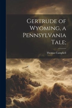 Gertrude of Wyoming, a Pennsylvania Tale; - Campbell, Thomas