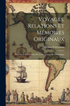 Voyages, Relations et Mémoires Originaux: Pour Servir A L'Histoire de la Découverte de L'Amérique - Federmann, Nikolaus