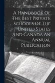 A Handbook Of The Best Private Schools Of The United States And Canada An Annual Publication