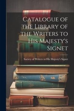 Catalogue of the Library of the Writers to His Majesty's Signet - Of Writers to His Majesty's Signet, S.