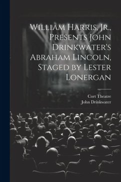 William Harris, Jr., Presents John Drinkwater's Abraham Lincoln, Staged by Lester Lonergan - Drinkwater, John; Theatre, Cort