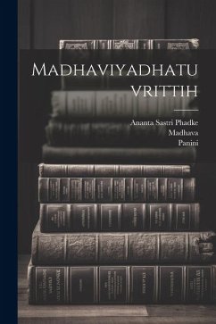 Madhaviyadhatuvrittih - Panini, Panini; Madhava, D.; Sayana, D.