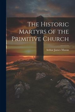 The Historic Martyrs of the Primitive Church - Mason, Arthur James