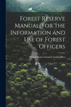 Forest Reserve Manual, for the Information and Use of Forest Officers - Office, United States General Land