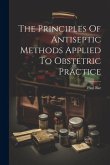The Principles Of Antiseptic Methods Applied To Obstetric Practice