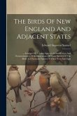 The Birds Of New England And Adjacent States: ... Arranged By A Long-approved Classification And Nomenclature ... With Illustrations Of Many Species O