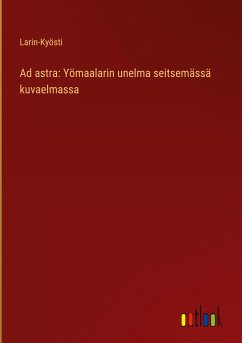 Ad astra: Yömaalarin unelma seitsemässä kuvaelmassa - Larin-Kyösti