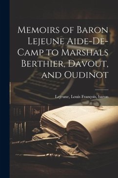 Memoirs of Baron Lejeune Aide-de-camp to Marshals Berthier, Davout, and Oudinot - Louis Franc&807;ois, Baron LeJeune