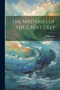 The Mysteries of the Great Deep - Gosse, P. H.