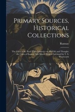 Primary Sources, Historical Collections: The Cities of St. Paul: Their Influence on his Life and Thought: the Cities of Eastern Asia Minor, With a For - Ramsay
