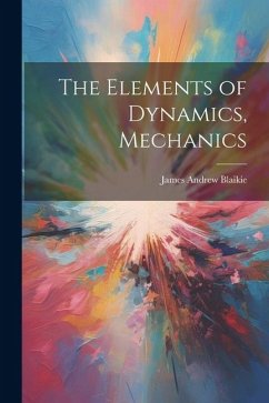 The Elements of Dynamics, Mechanics - Blaikie, James Andrew