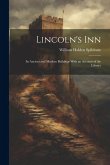 Lincoln's Inn; Its Ancient and Modern Buildings With an Account of the Library