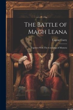 The Battle of Magh Leana; Together With The Courtship of Momera - Curry, Eugene