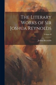 The Literary Works of Sir Joshua Reynolds; Volume II - Reynolds, Joshua