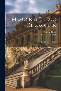 Mémoires de Luc Geizkofler: Tyrolien (1550-1620) - Geizkofler, Lucas; Fick, Edward