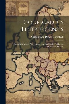 Godescalcus Lintpurgensis: Gottschalk, Mönch vom Limburg an der Hardt und Propst von Aachen, ein Pro - Guido Maria Dreves, Gottschalk