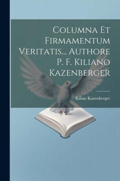 Columna Et Firmamentum Veritatis... Authore P. F. Kiliano Kazenberger - Kazenberger, Kilian