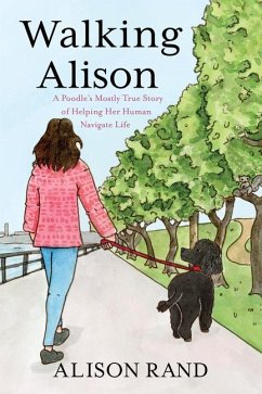 Walking Alison: A Poodle's Mostly True Story of Helping Her Human Navigate Life - Rand, Alison