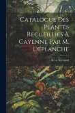 Catalogue des Plantes Recueillies à Cayenne par M. Déplanche