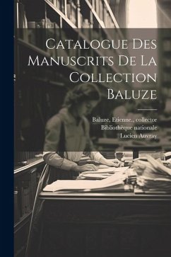 Catalogue des manuscrits de la Collection Baluze - Baluze, Etienne; Auvray, Lucien