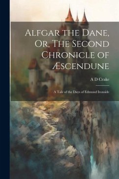 Alfgar the Dane, Or, The Second Chronicle of Æscendune: A Tale of the Days of Edmund Ironside - Crake, A. D.