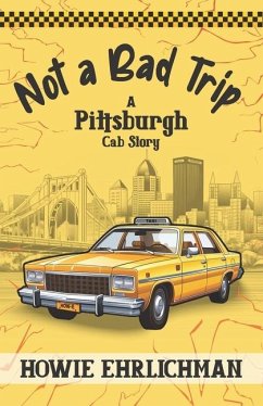 Not a Bad Trip: A Pittsburgh Cab Story - Ehrlichman, Howie