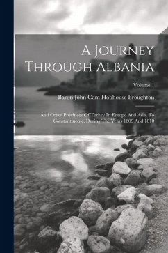 A Journey Through Albania: And Other Provinces Of Turkey In Europe And Asia, To Constantinople, During The Years 1809 And 1810; Volume 1