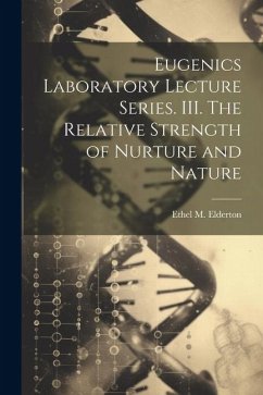 Eugenics Laboratory Lecture Series. III. The Relative Strength of Nurture and Nature - Elderton, Ethel M.