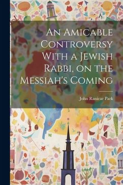 An Amicable Controversy With a Jewish Rabbi, on the Messiah's Coming - Park, John Ranicar