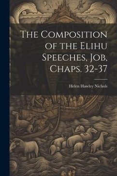 The Composition of the Elihu Speeches, Job, Chaps. 32-37 - Nichols, Helen Hawley