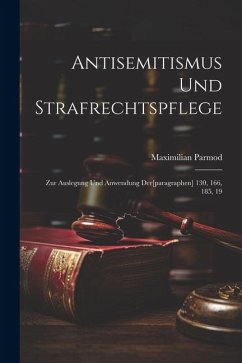 Antisemitismus und Strafrechtspflege: Zur Auslegung und Anwendung Der[paragraphen] 130, 166, 185, 19 - Parmod, Maximilian